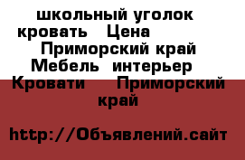 школьный уголок- кровать › Цена ­ 12 000 - Приморский край Мебель, интерьер » Кровати   . Приморский край